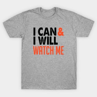 I Can and I Will Watch Me T-Shirt